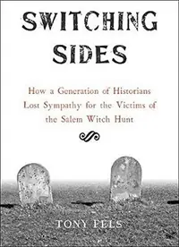 Switching Sides: How a Generation of Historians Lost Sympathy for the Victims of the Salem Witch Hunt — photo 2