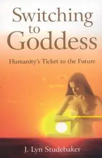 Switching to Goddess: Humanity's Ticket to the Future — photo 2
