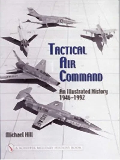Tactical Air Command: An Illustrated History 1946-1992 Hill, Mike — dewey-pub:Schiffer