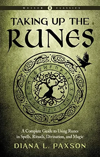 Taking Up the Runes: A Complete Guide to Using Runes in Spells, Rituals, Divination, and Magic Paxson, Diana L