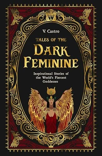 Tales of the Dark Feminine: Inspirational Stories of the World's Fiercest Goddesses