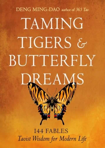 Taming Tigers & Butterfly Dreams: 144 Fables--Taoist Wisdom for Modern Life