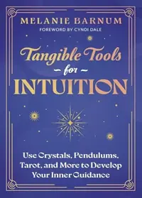 Tangible Tools for Intuition: Use Crystals, Pendulums, Tarot, and More to Develop Your Inner Guidance — photo 2