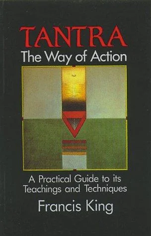 Tantra: The Way of Action: A Practical Guide to Its Teachings and Techniques (New of Tantra for Westerners)