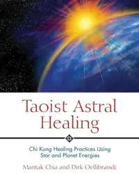 Taoist Astral Healing: CHI Kung Healing Practices Using Star and Planet Energies — photo 2