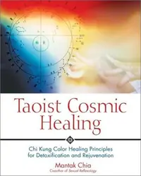 Taoist Cosmic Healing: Chi Kung Color Healing Principles for Detoxification and Rejuvenation (New of Cosmic Healing I) — photo 2