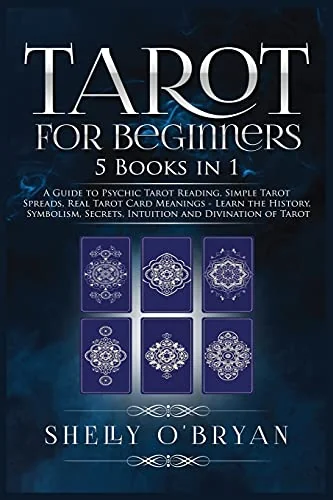 Tarot For Beginners: 5 Books in 1: A Guide to Psychic Tarot Reading, Simple Tarot Spreads, Real Tarot Card Meanings - Learn the History, Symbolism, Se