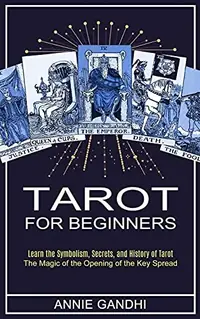 Tarot for Beginners: Learn the Symbolism, Secrets, and History of Tarot (The Magic of the Opening of the Key Spread) — photo 2