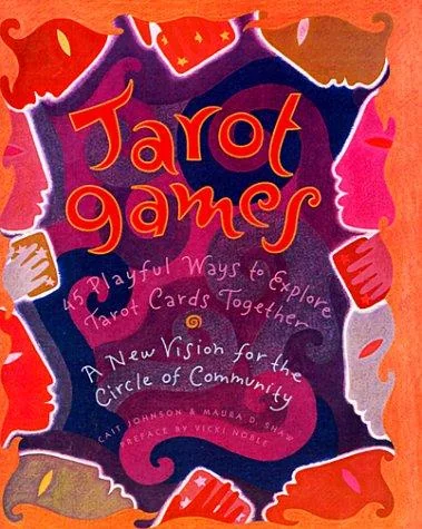 Tarot Games: 45 Playful Ways to Explore Tarot Cards Together; A New Vision for the Circle of Community