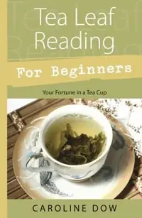 Tea Leaf Reading for Beginners: Your Fortune in a Tea Cup Dow, Caroline — photo 2