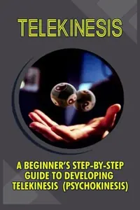 Telekinesis: A Beginner's Step-By-Step Guide To Developing Telekinesis (Psychokinesis) — photo 2