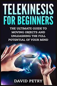 Telekinesis for Beginners: The Ultimate Guide to Moving Objects and Unleashing the Full Potential of Your Mind — photo 2