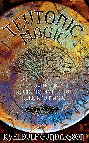 Teutonic Magic: A Guide to Germanic Divination, Lore and Magic (Revised)