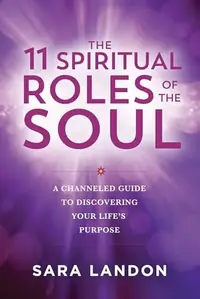 The 11 Spiritual Roles of the Soul: A Channeled Guide to Discovering Your Lifes Purpose — photo 2