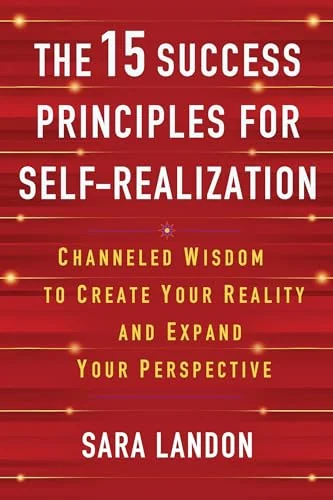 The 15 Success Principles for Self-Realization: Channeled Wisdom to Create Your Reality and Expand Your Perspective