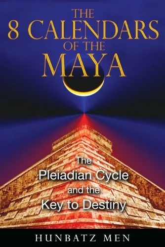 The 8 Calendars of the Maya: The Pleiadian Cycle and the Key to Destiny