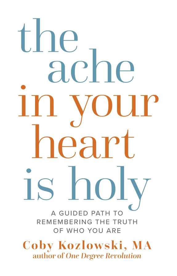 The Ache in Your Heart Is Holy: A Guided Path to Remembering the Truth of Who You Are