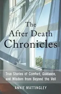 The After Death Chronicles: True Stories of Comfort, Guidance, and Wisdom from Beyond the Veil — photo 2