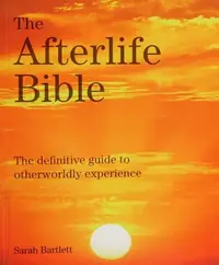 The Afterlife Bible: The Definitive Guide to Otherwordly Experience Bartlett, Sarah — photo 2