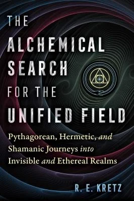 The Alchemical Search for the Unified Field: Pythagorean, Hermetic, and Shamanic Journeys Into Invisible and Ethereal Realms — photo 3