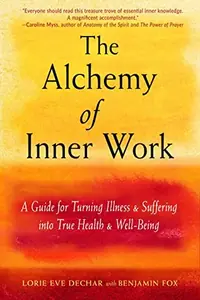 The Alchemy of Inner Work: A Guide for Turning Illness and Suffering Into True Health and Well-Being — photo 2