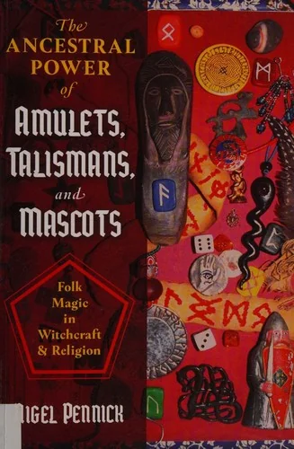 The Ancestral Power of Amulets, Talismans, and Mascots: Folk Magic in Witchcraft and Religion