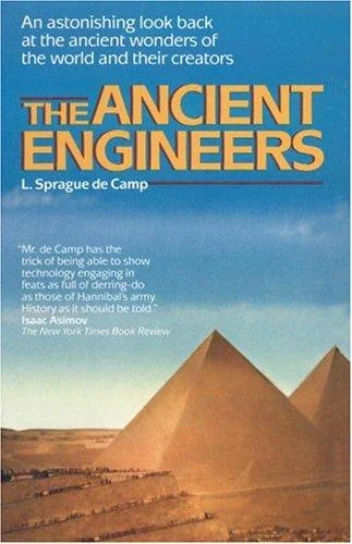 The Ancient Engineers: An Astonishing Look Back at the Ancient Wonders of the World and Their Creators