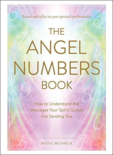 The Angel Numbers Book: How to Understand the Messages Your Spirit Guides Are Sending You