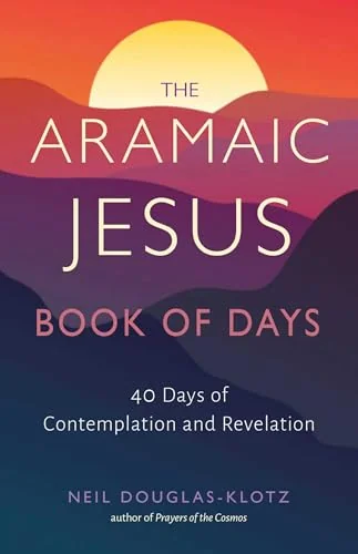 The Aramaic Jesus Book of Days: Forty Days of Contemplation and Revelation Douglas-Klotz, Neil