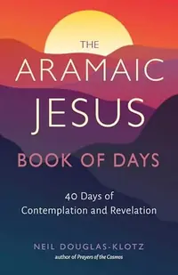 The Aramaic Jesus Book of Days: Forty Days of Contemplation and Revelation Douglas-Klotz, Neil — photo 2