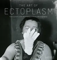 The Art of Ectoplasm: Encounters with Winnipeg's Ghost Photographs — photo 2