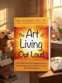 The Art of Living Out Loud: How to Leave Behind Your Baggage and Pain to Become a Happy, Whole, Perfect Human Being with Unlimited Potential — photo 1