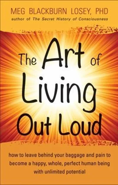 The Art of Living Out Loud: How to Leave Behind Your Baggage and Pain to Become a Happy, Whole, Perfect Human Being with Unlimited Potential — dewey-pub:Weiser Books