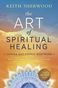 The Art of Spiritual Healing: Chakra and Energy Bodywork: Updated & Expanded Second Edition — photo 2