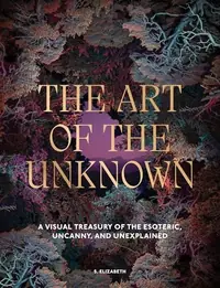 The Art of the Unknown: A Visual Treasury of the Esoteric, Uncanny and Unexplained — photo 2
