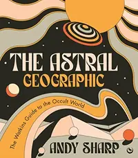 The Astral Geographic: The Watkins Guide to the Occult World — photo 2