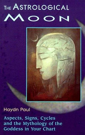 The Astrological Moon: Aspects, Signs, Cycles and the Mythology of the Goddess in Your Chart