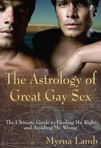 The Astrology of Great Gay Sex: The Ultimate Guide to Finding Mr. Right and Avoiding Mr. Wrong — photo 2
