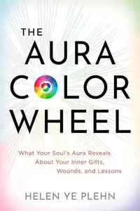 The Aura Color Wheel: What Your Souls Aura Reveals about Your Inner Gifts, Wounds, and Lessons — photo 2