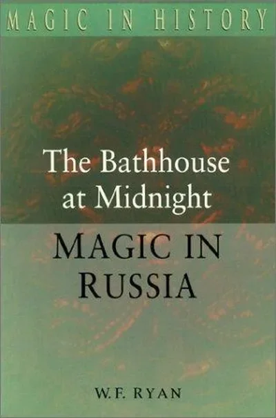 The Bathhouse at Midnight: An Historical Survey of Magic and Divination in Russia Ryan, W F