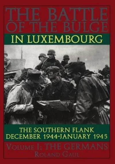 The Battle of the Bulge in Luxembourg: The Southern Flank - Dec. 1944 - Jan. 1945 Vol.I the Germans Gaul, Roland — dewey-pub:Schiffer