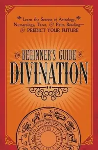 The Beginner's Guide to Divination: Learn the Secrets of Astrology, Numerology, Tarot, and Palm Reading--And Predict Your Future — photo 2