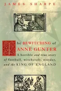 The Bewitching of Anne Gunter: A Horrible and True Story of Deception, Witchcraft, Murder, and the King of England — photo 2