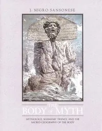 The Body of Myth: Mythology, Shamanic Trance, and the Sacred Geography of the Body (Original) — photo 2