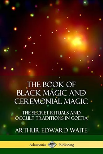 The Book of Black Magic and Ceremonial Magic: The Secret Rituals and Occult Traditions in Goëtia