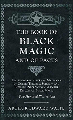 The Book of Black Magic and of Pacts: Including the Rites and Mysteries of Goetic Theurgy, Sorcery, and Infernal Necromancy, also the Rituals of Black Mag