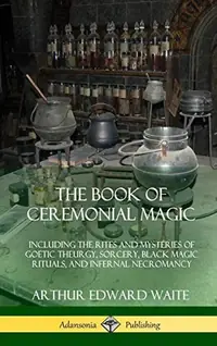 The Book of Ceremonial Magic: Including the Rites and Mysteries of Goetic Theurgy, Sorcery, Black Magic Rituals, and Infernal Necromancy (Hardcover) — photo 3