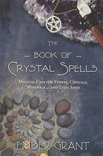 The Book of Crystal Spells: Magical Uses for Stones, Crystals, Minerals... and Even Sand
