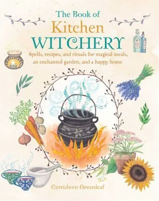 The Book of Kitchen Witchery: Spells, Recipes, and Rituals for Magical Meals, an Enchanted Garden, and a Happy Home — photo 3