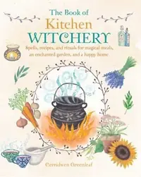 The Book of Kitchen Witchery: Spells, Recipes, and Rituals for Magical Meals, an Enchanted Garden, and a Happy Home — photo 2